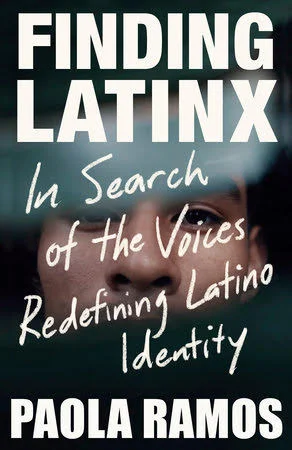 Link to Finding LatinX: In Search of the Voices Redefining Latino Identity by Paola Ramos in the Catalog