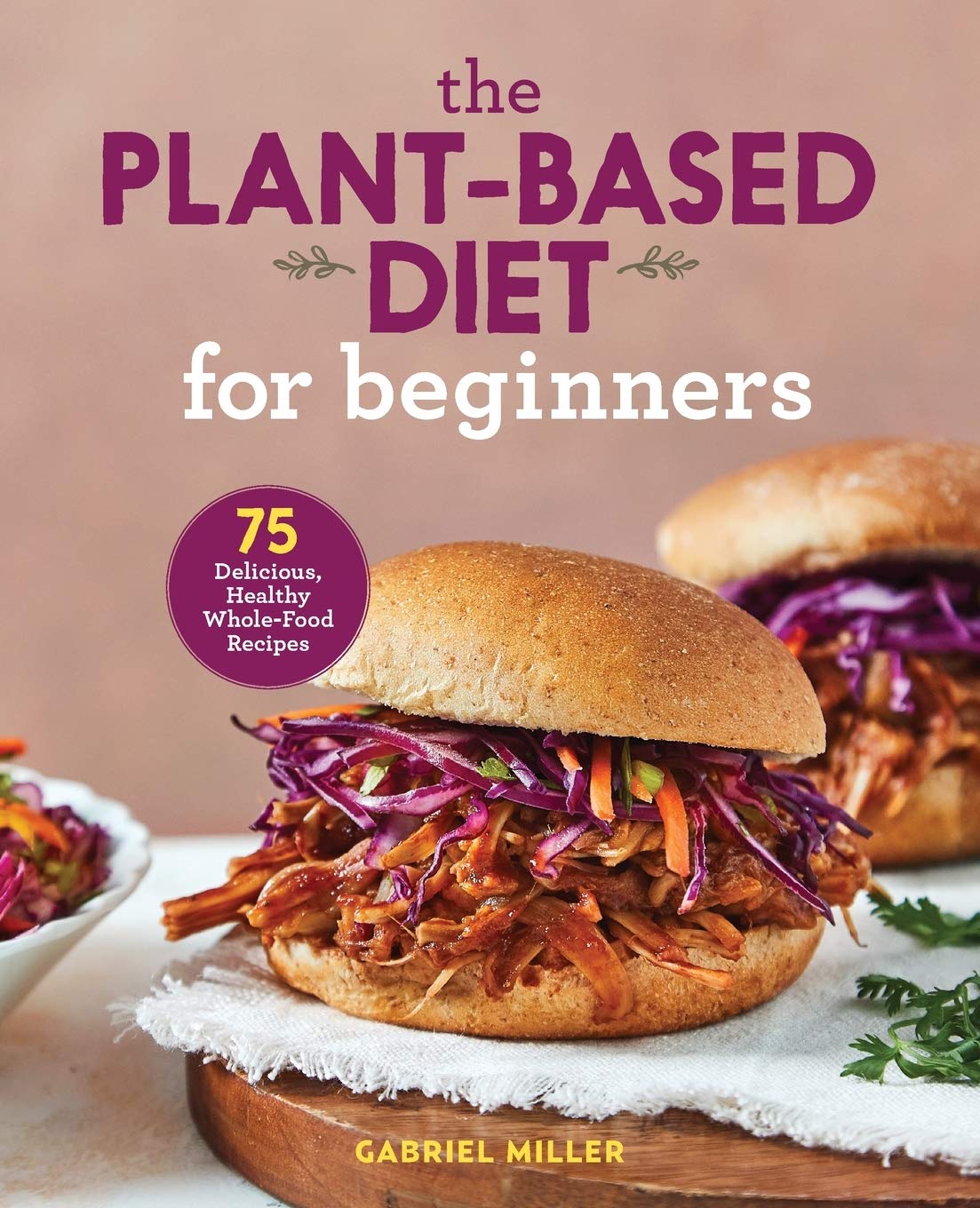 Gabriel miller the plant based diet for beginners 75 delicious