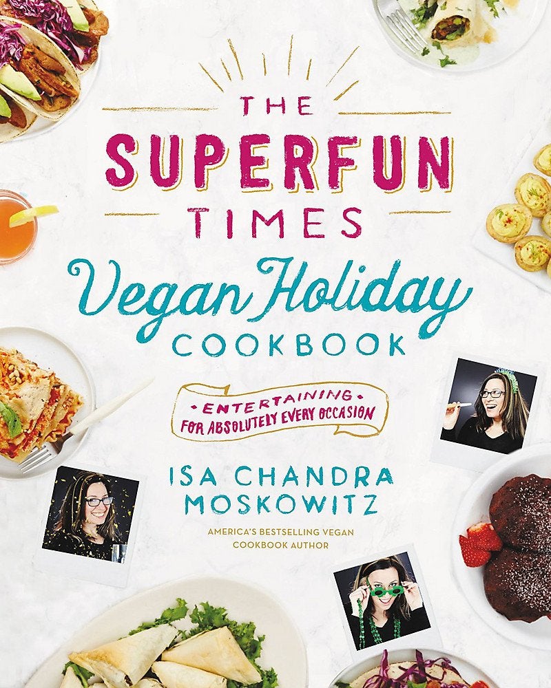 Isa Chandra Moskowitz + The Superfun Times Vegan Holiday Cookbook