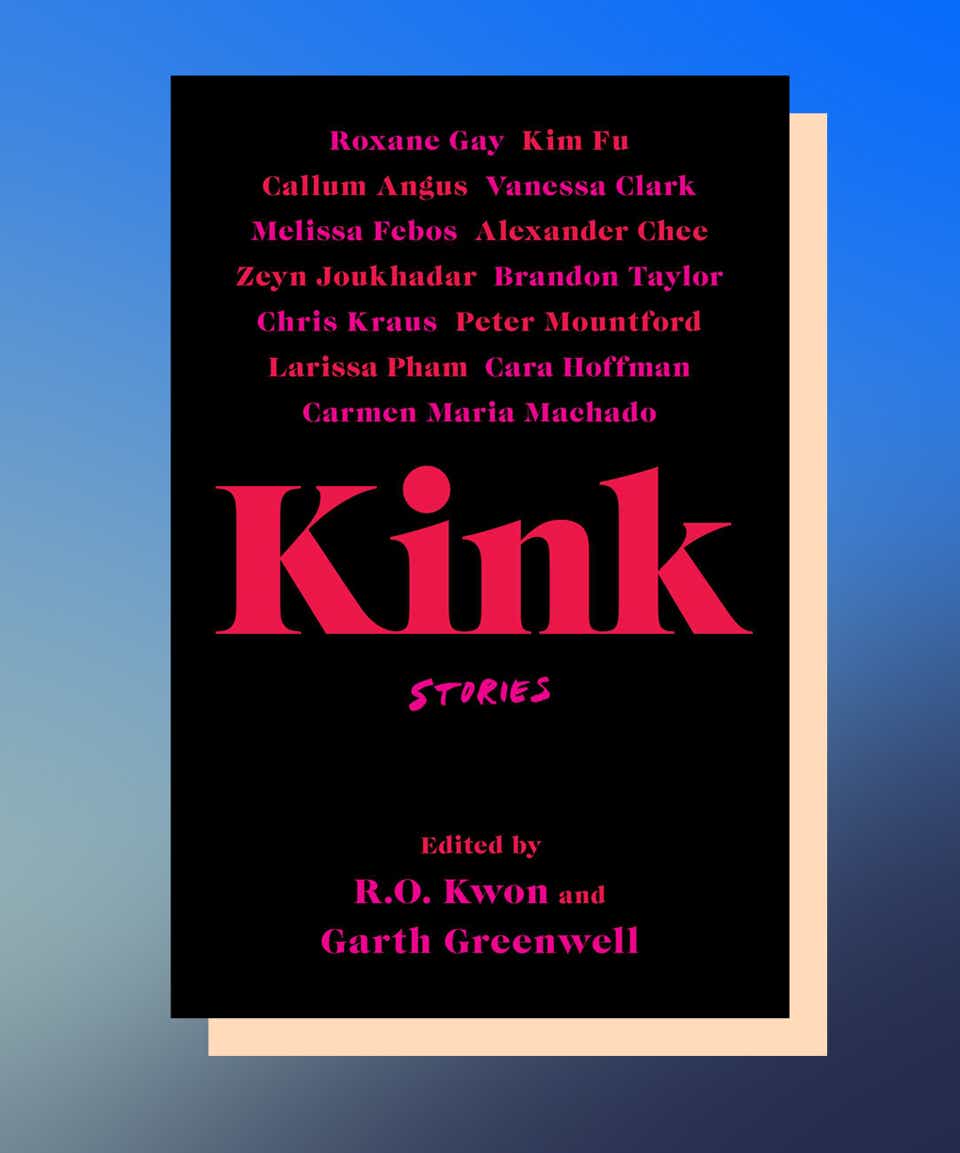 Kink: Stories edited by R.O. Kwon and Garth Greenwell 