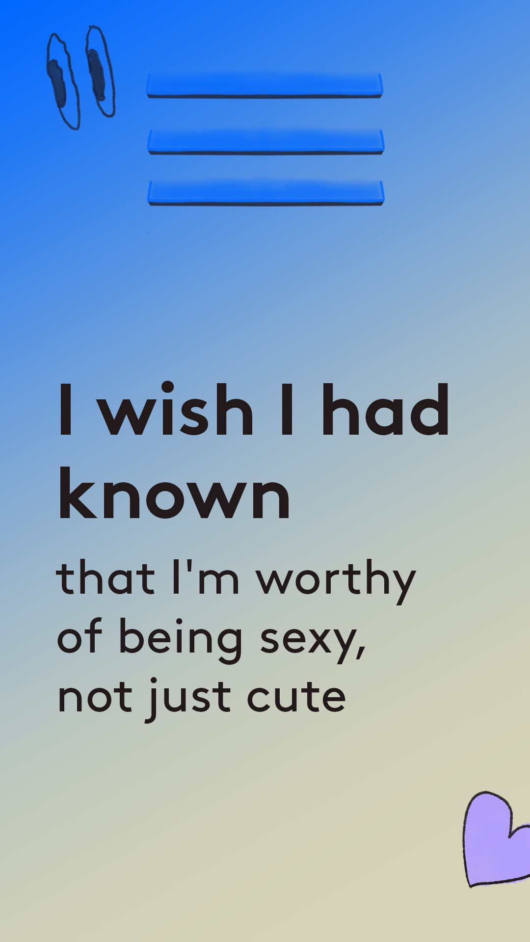 I wish i had known that im worthy of being sexy, not just cute