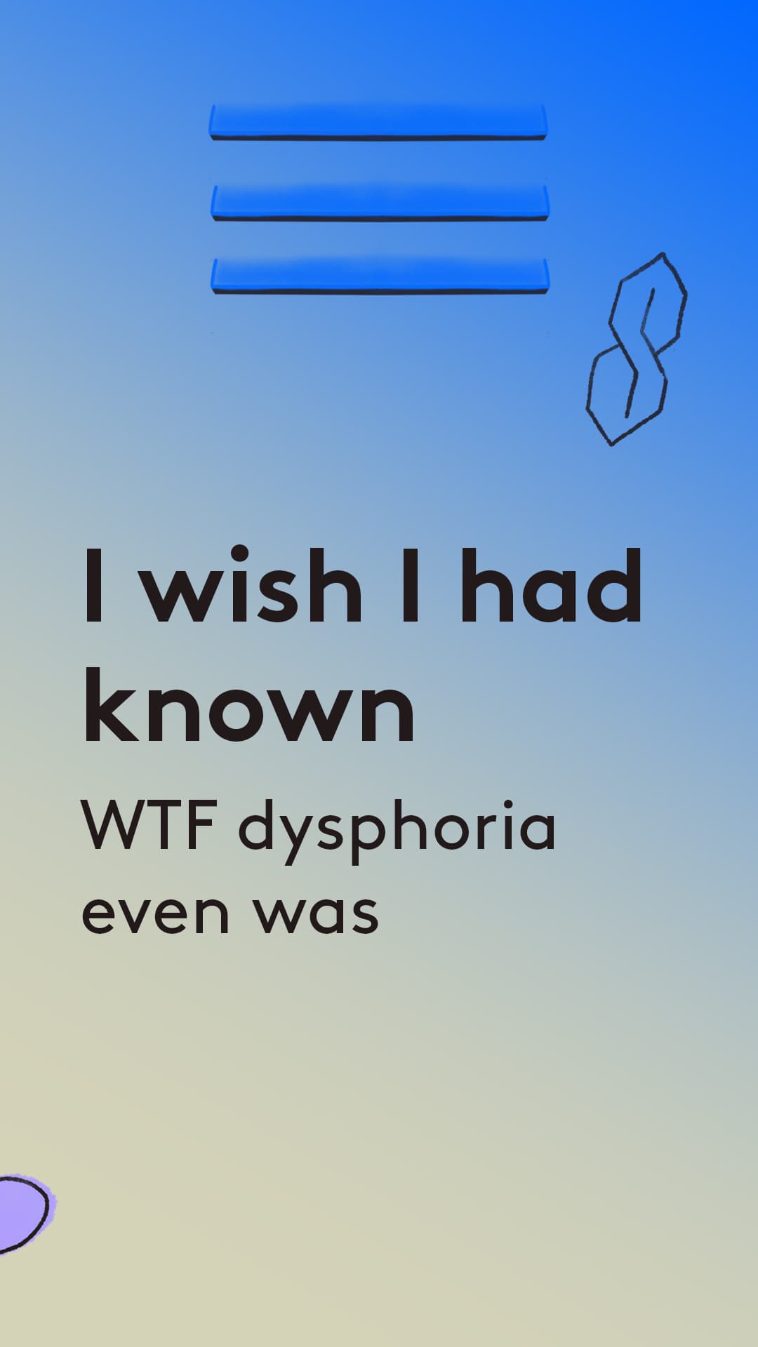 I wish i had known WTF dysphoria even was