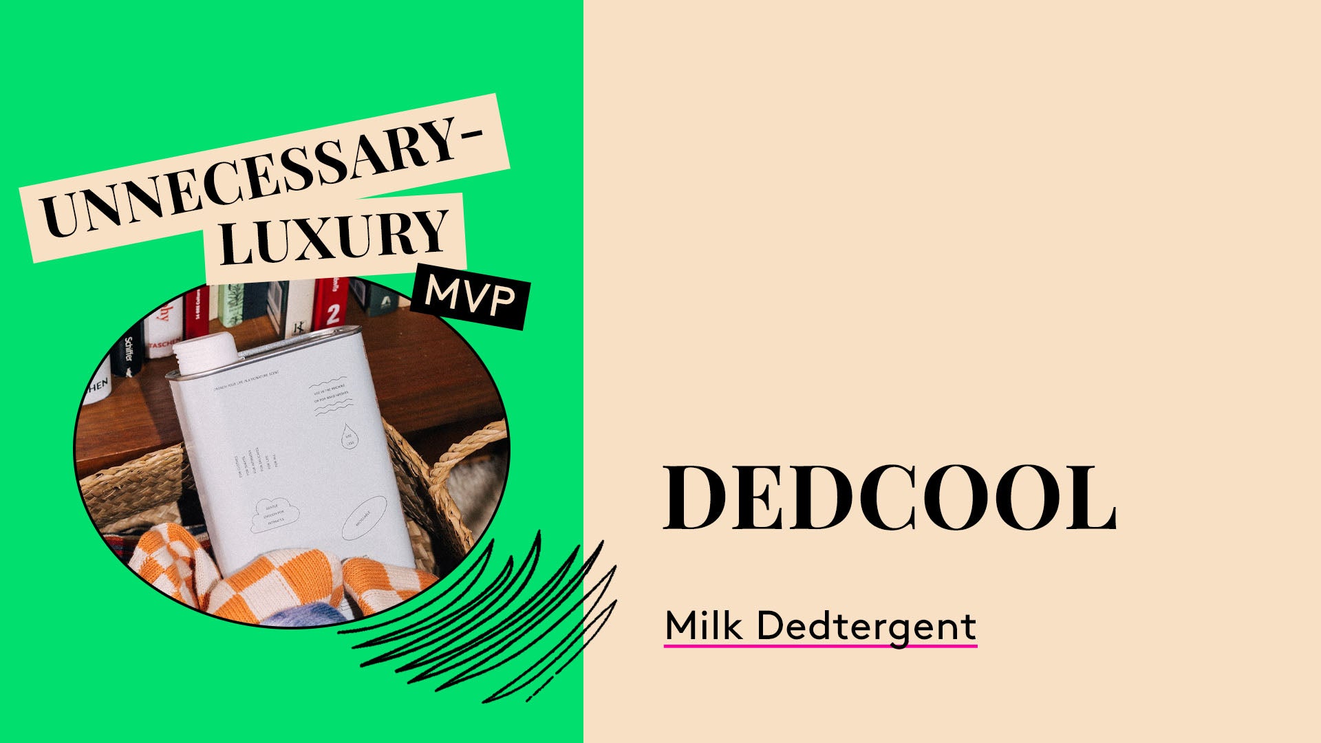 Unnecessary-Luxury MVP. DedCool Milk Dedtergent.