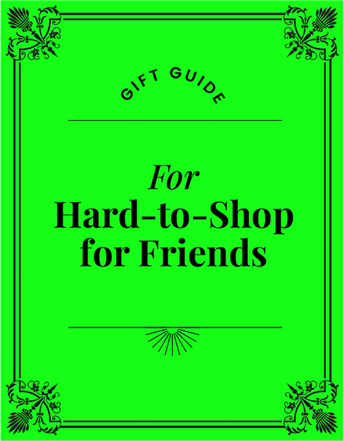 Gift Guide. For Hard-to-Shop for Friends