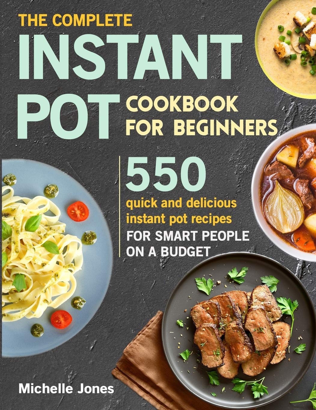 The Complete Instant Pot Cookbook for Beginners: 550 Quick and ...